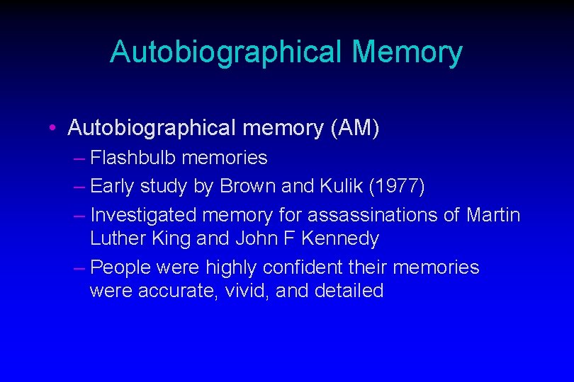 Autobiographical Memory • Autobiographical memory (AM) – Flashbulb memories – Early study by Brown