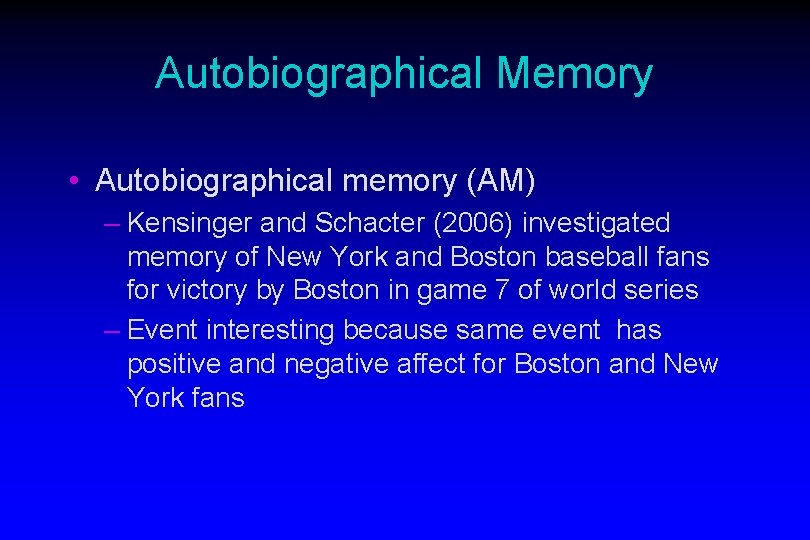 Autobiographical Memory • Autobiographical memory (AM) – Kensinger and Schacter (2006) investigated memory of
