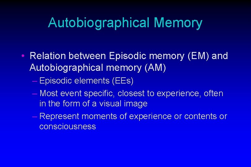 Autobiographical Memory • Relation between Episodic memory (EM) and Autobiographical memory (AM) – Episodic