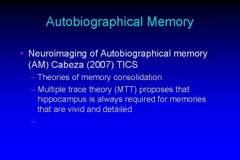 Autobiographical Memory • Neuroimaging of Autobiographical memory (AM) Cabeza (2007) TICS – Theories of