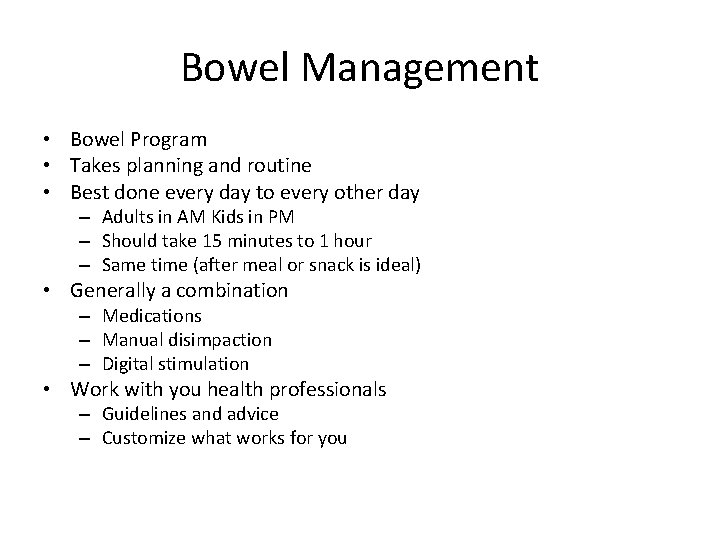 Bowel Management • Bowel Program • Takes planning and routine • Best done every