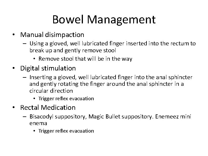 Bowel Management • Manual disimpaction – Using a gloved, well lubricated finger inserted into