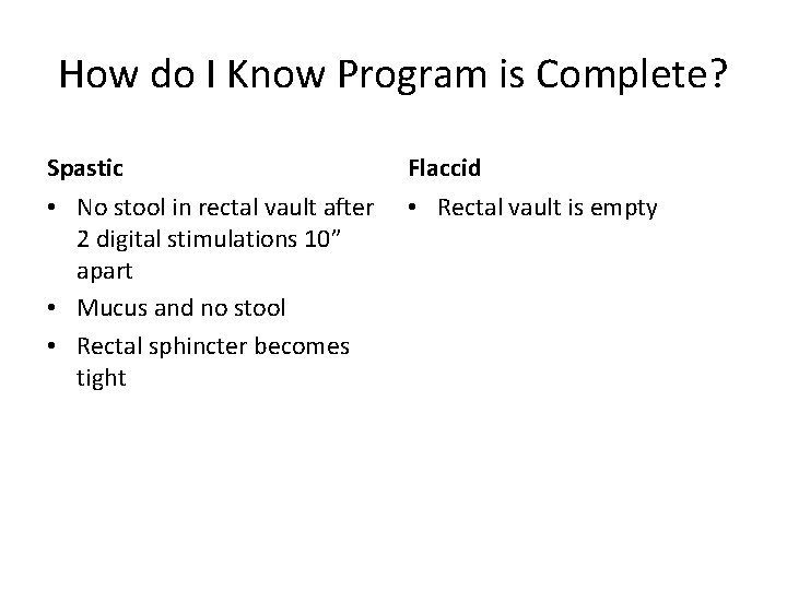 How do I Know Program is Complete? Spastic Flaccid • No stool in rectal
