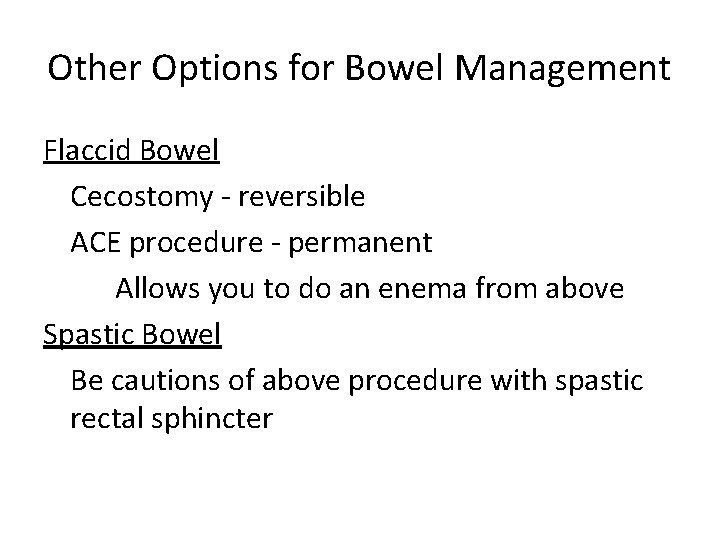 Other Options for Bowel Management Flaccid Bowel Cecostomy - reversible ACE procedure - permanent