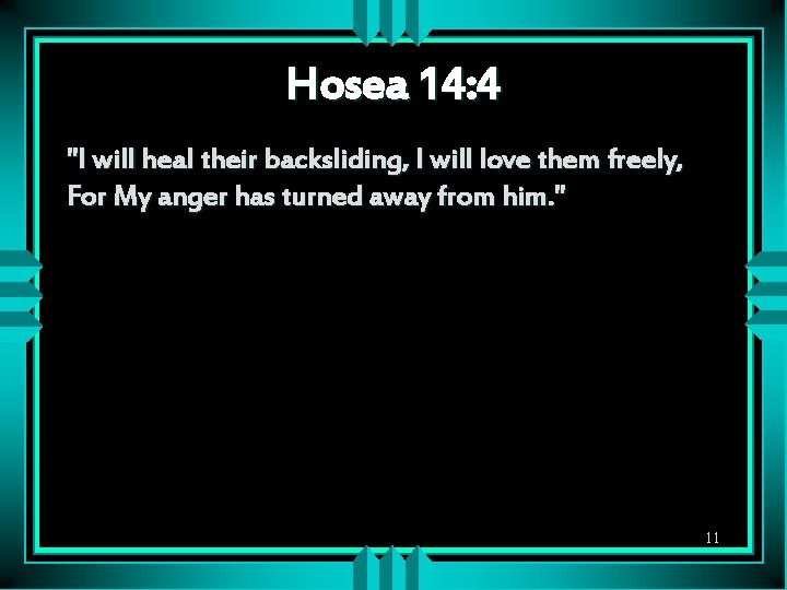 Hosea 14: 4 "I will heal their backsliding, I will love them freely, For