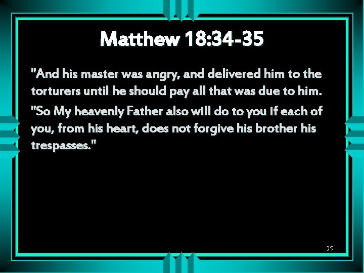 Matthew 18: 34 -35 "And his master was angry, and delivered him to the