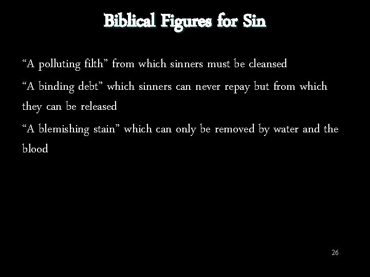 Biblical Figures for Sin “A polluting filth” from which sinners must be cleansed “A