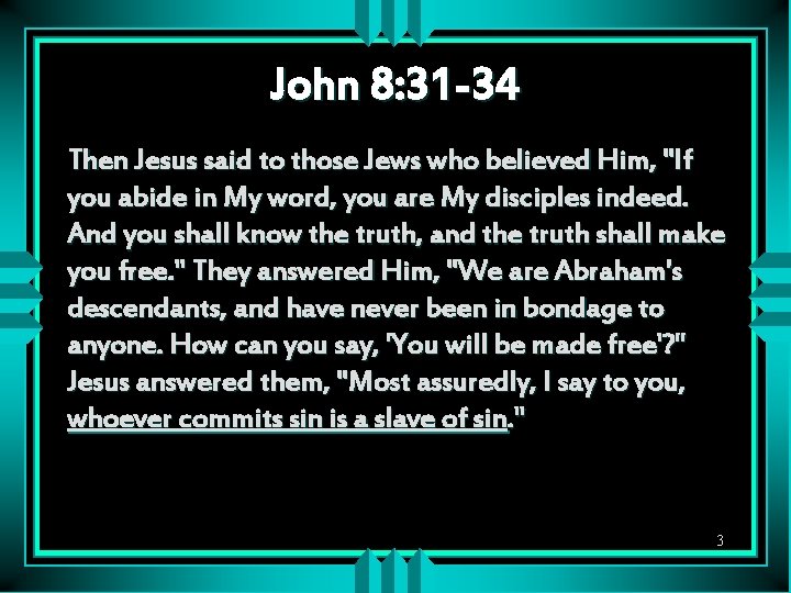 John 8: 31 -34 Then Jesus said to those Jews who believed Him, "If