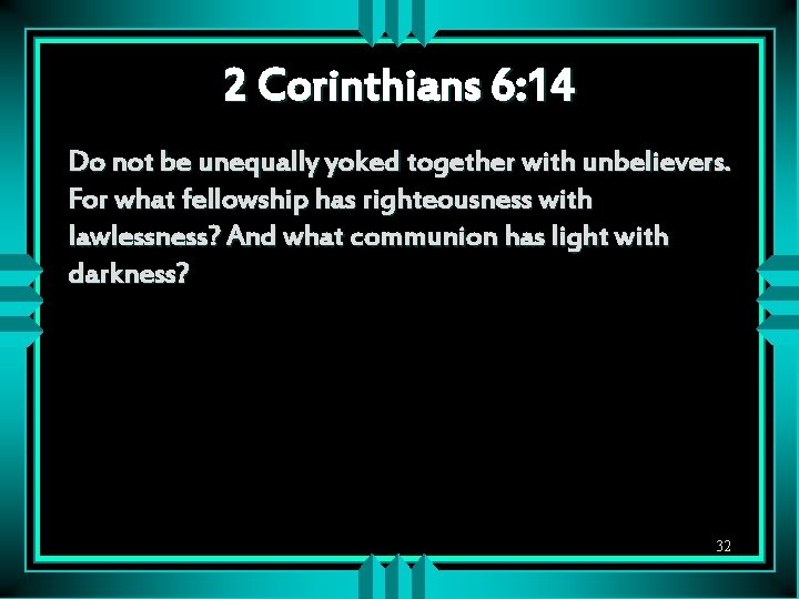 2 Corinthians 6: 14 Do not be unequally yoked together with unbelievers. For what