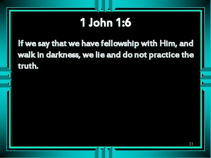 1 John 1: 6 If we say that we have fellowship with Him, and