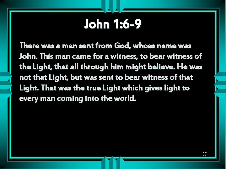 John 1: 6 -9 There was a man sent from God, whose name was