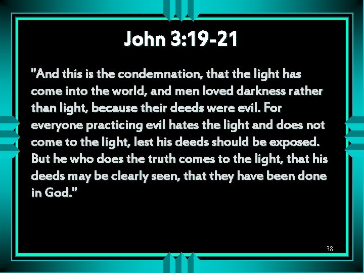 John 3: 19 -21 "And this is the condemnation, that the light has come