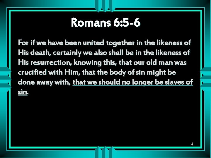 Romans 6: 5 -6 For if we have been united together in the likeness