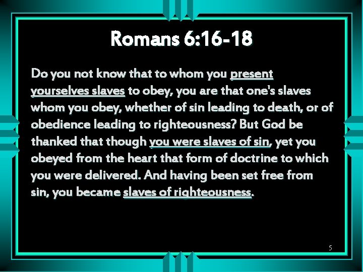 Romans 6: 16 -18 Do you not know that to whom you present yourselves
