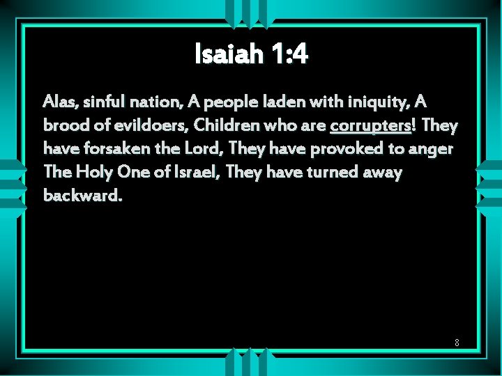 Isaiah 1: 4 Alas, sinful nation, A people laden with iniquity, A brood of