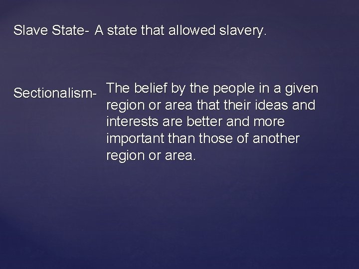 Slave State- A state that allowed slavery. Sectionalism- The belief by the people in