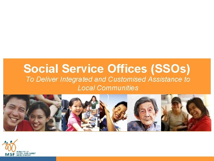 Social Service Offices (SSOs) To Deliver Integrated and Customised Assistance to Local Communities )