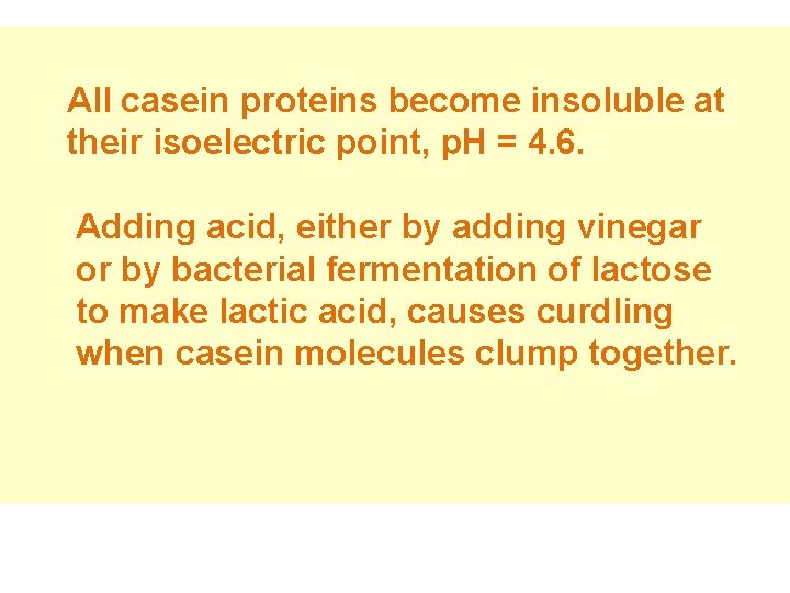 All casein proteins become insoluble at their isoelectric point, p. H = 4. 6.