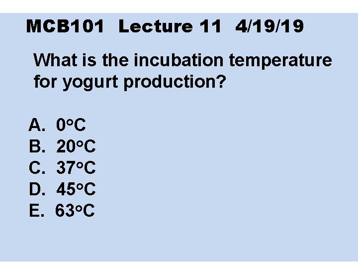 MCB 101 Lecture 11 4/19/19 What is the incubation temperature for yogurt production? A.