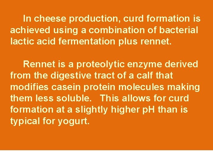 In cheese production, curd formation is achieved using a combination of bacterial lactic acid