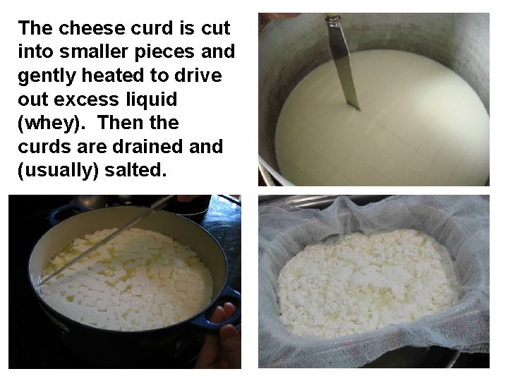 The cheese curd is cut into smaller pieces and gently heated to drive out