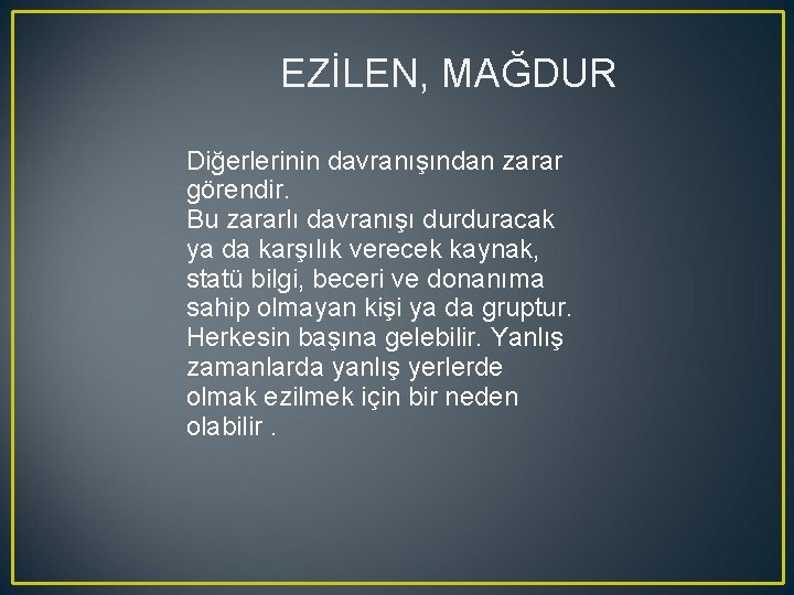 EZİLEN, MAĞDUR Diğerlerinin davranışından zarar görendir. Bu zararlı davranışı durduracak ya da karşılık verecek