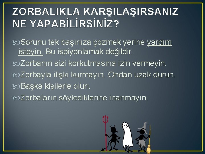 ZORBALIKLA KARŞILAŞIRSANIZ NE YAPABİLİRSİNİZ? Sorunu tek başınıza çözmek yerine yardım isteyin. Bu ispiyonlamak değildir.