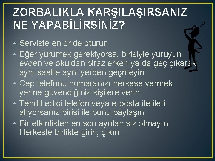 ZORBALIKLA KARŞILAŞIRSANIZ NE YAPABİLİRSİNİZ? • Serviste en önde oturun. • Eğer yürümek gerekiyorsa, birisiyle