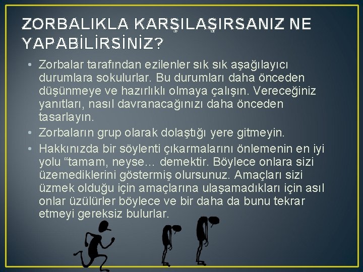 ZORBALIKLA KARŞILAŞIRSANIZ NE YAPABİLİRSİNİZ? • Zorbalar tarafından ezilenler sık aşağılayıcı durumlara sokulurlar. Bu durumları
