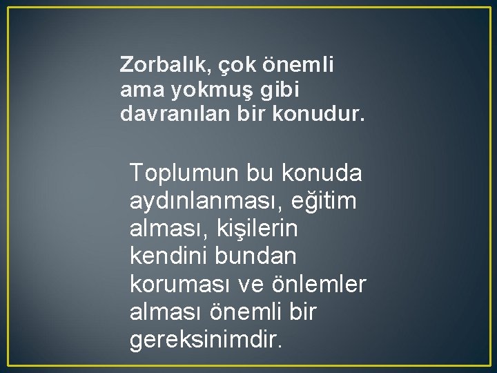 Zorbalık, çok önemli ama yokmuş gibi davranılan bir konudur. Toplumun bu konuda aydınlanması, eğitim