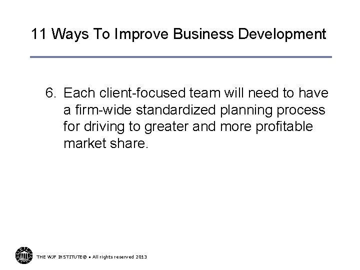 11 Ways To Improve Business Development 6. Each client-focused team will need to have
