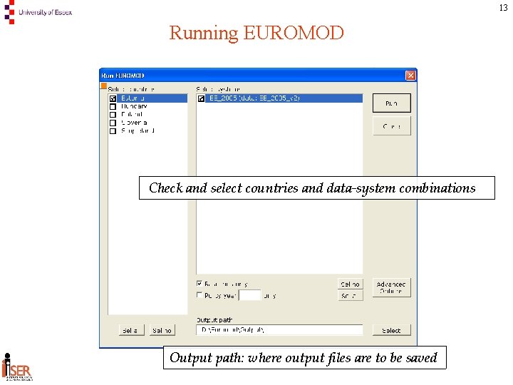 13 Running EUROMOD Check and select countries and data-system combinations Output path: where output