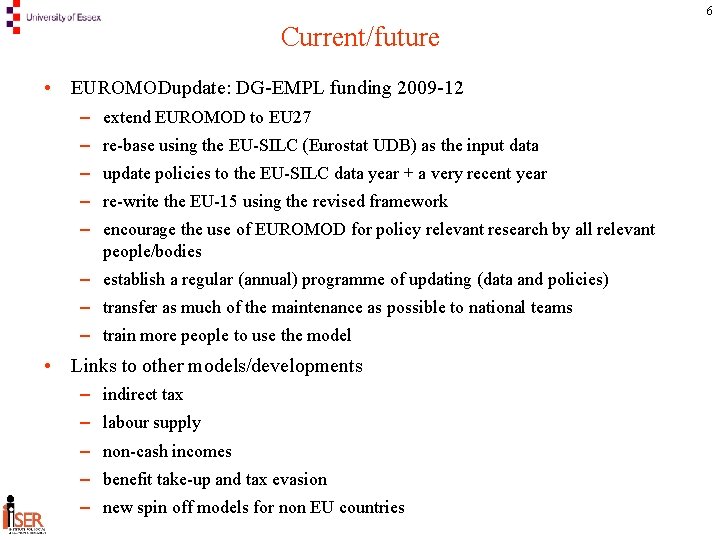 6 Current/future • EUROMODupdate: DG-EMPL funding 2009 -12 – extend EUROMOD to EU 27