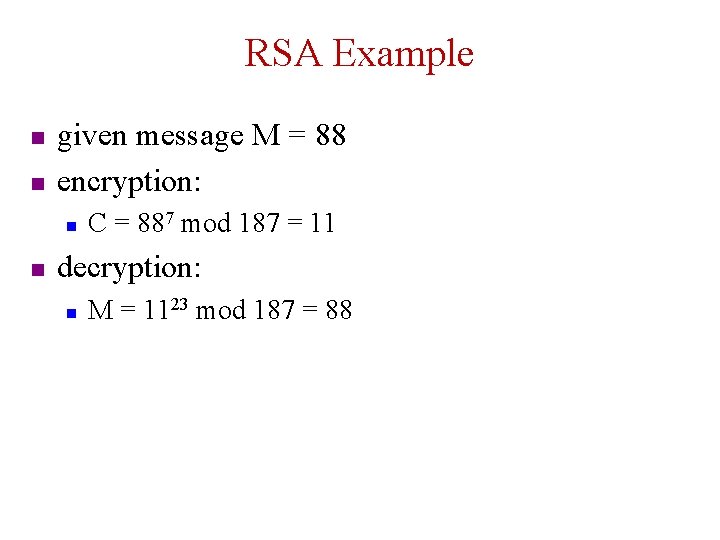 RSA Example n n given message M = 88 encryption: n n C =