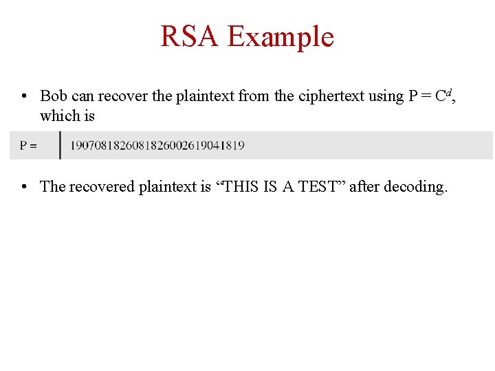 RSA Example • Bob can recover the plaintext from the ciphertext using P =