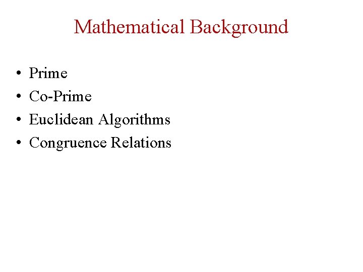 Mathematical Background • • Prime Co-Prime Euclidean Algorithms Congruence Relations 