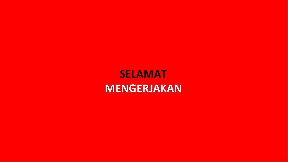 SELAMAT MENGERJAKAN SELAMAT MENGERJAKAN