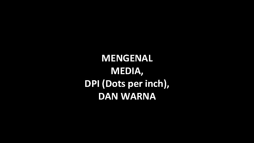 MENGENAL MEDIA, DPI (Dots per inch), DAN WARNA MENGENAL MEDIA, DPI (Dots per inch), DAN WARNA
