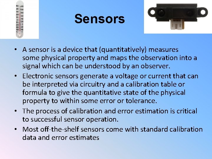 Sensors • A sensor is a device that (quantitatively) measures some physical property and