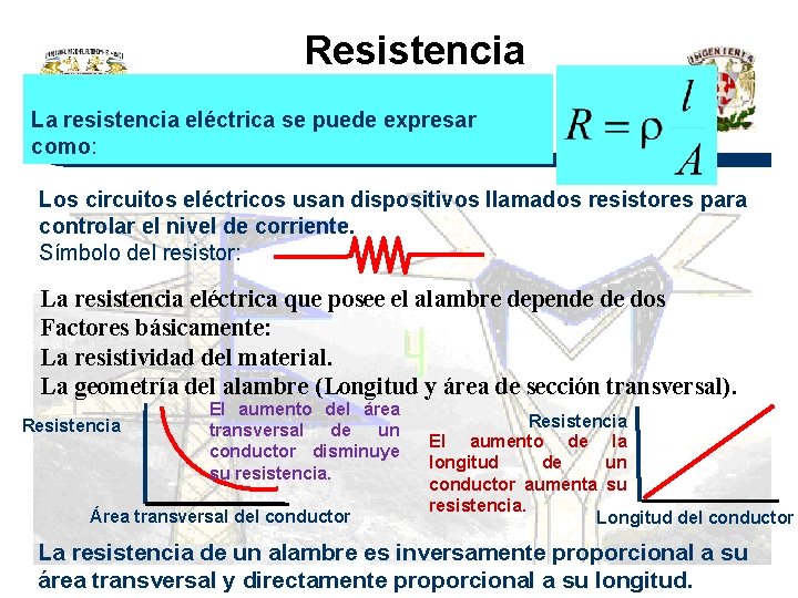 Resistencia La resistencia eléctrica se puede expresar como: Los circuitos eléctricos usan dispositivos llamados