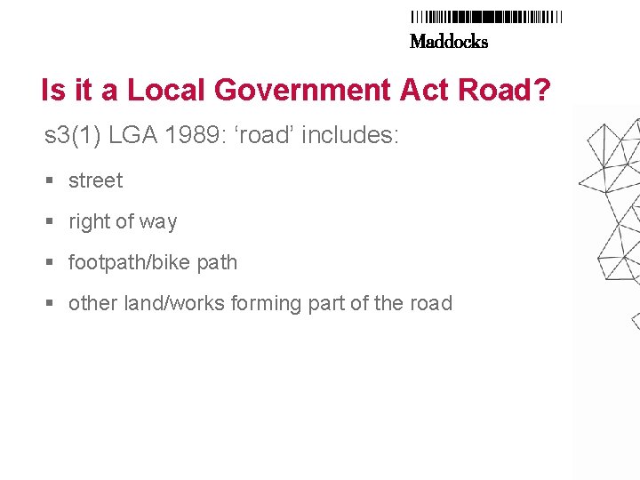 Is it a Local Government Act Road? s 3(1) LGA 1989: ‘road’ includes: §