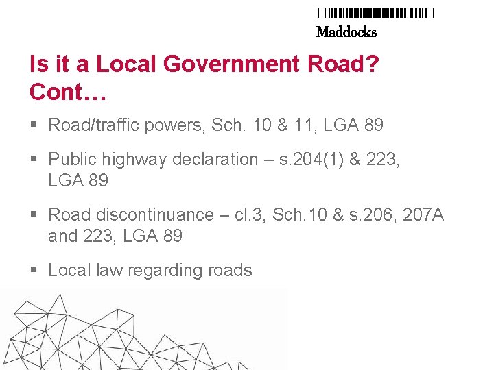Is it a Local Government Road? Cont… § Road/traffic powers, Sch. 10 & 11,