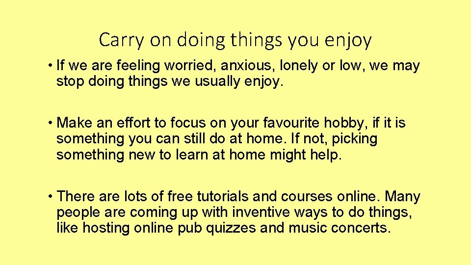 Carry on doing things you enjoy • If we are feeling worried, anxious, lonely