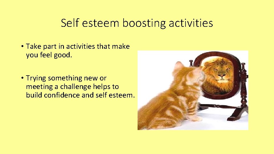 Self esteem boosting activities • Take part in activities that make you feel good.