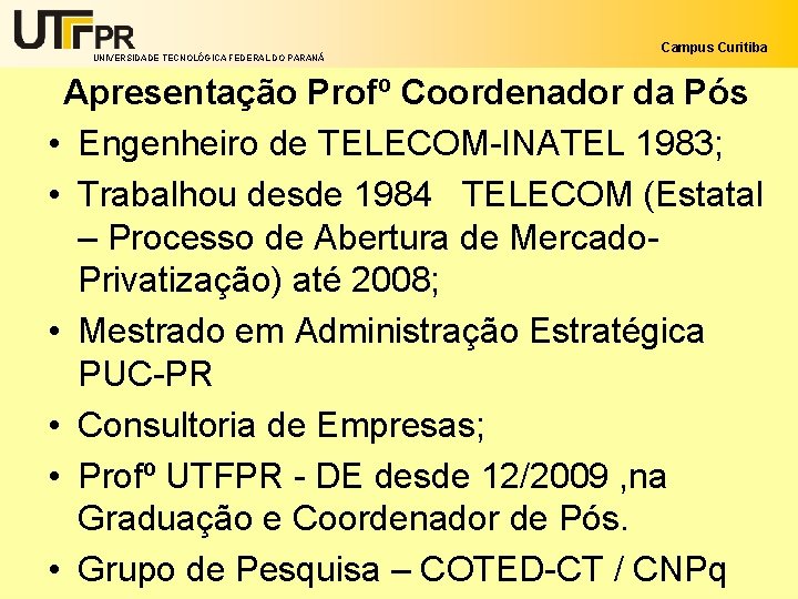 UNIVERSIDADE TECNOLÓGICA FEDERAL DO PARANÁ Campus Curitiba Apresentação Profº Coordenador da Pós • Engenheiro