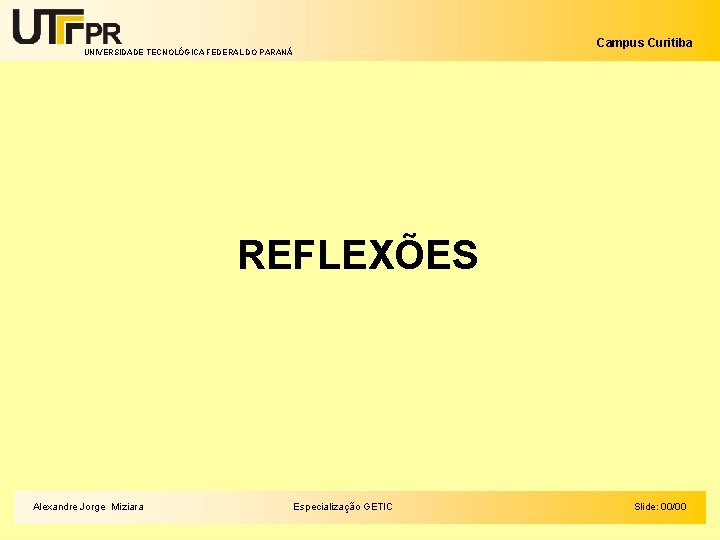 Campus Curitiba UNIVERSIDADE TECNOLÓGICA FEDERAL DO PARANÁ REFLEXÕES Alexandre Jorge Miziara Especialização GETIC Slide: