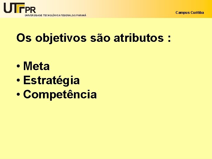 UNIVERSIDADE TECNOLÓGICA FEDERAL DO PARANÁ Os objetivos são atributos : • Meta • Estratégia