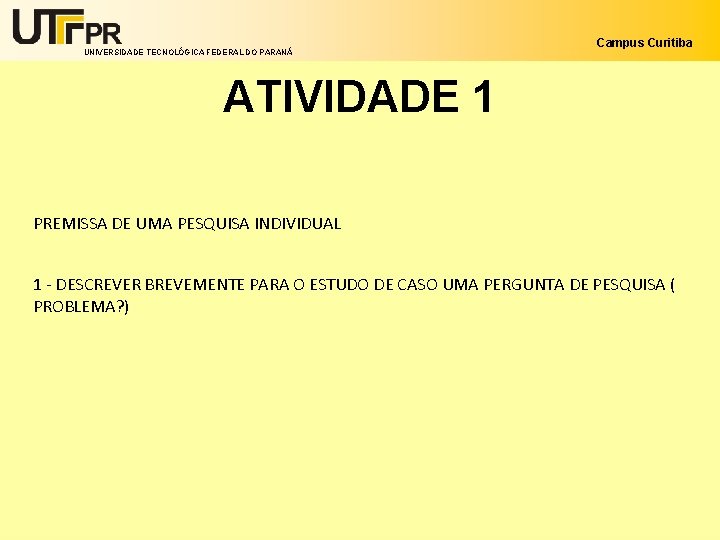 UNIVERSIDADE TECNOLÓGICA FEDERAL DO PARANÁ Campus Curitiba ATIVIDADE 1 PREMISSA DE UMA PESQUISA INDIVIDUAL