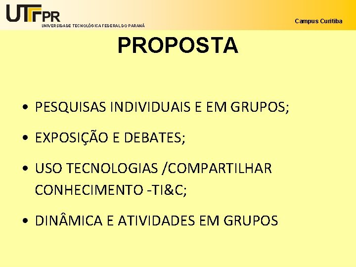 UNIVERSIDADE TECNOLÓGICA FEDERAL DO PARANÁ PROPOSTA • PESQUISAS INDIVIDUAIS E EM GRUPOS; • EXPOSIÇÃO