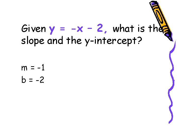 Given y = -x – 2, what is the slope and the y-intercept? m